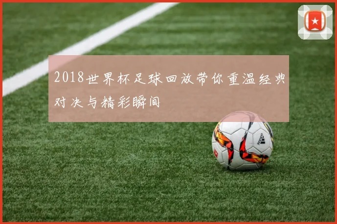 2018世界杯足球回放带你重温经典对决与精彩瞬间